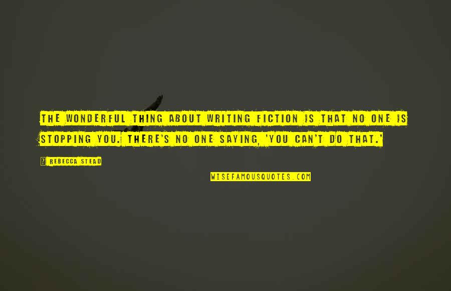Gunnlaugson Quotes By Rebecca Stead: The wonderful thing about writing fiction is that Gunnlaugson Quotes By Rebecca Stead: The wonderful thing about writing fiction is that