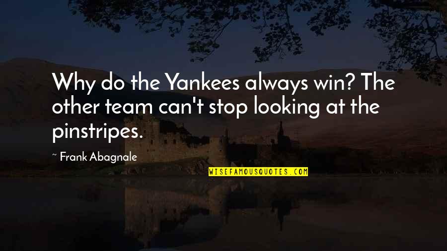 Gunnlaugur Briem Quotes By Frank Abagnale: Why do the Yankees always win? The other Gunnlaugur Briem Quotes By Frank Abagnale: Why do the Yankees always win? The other