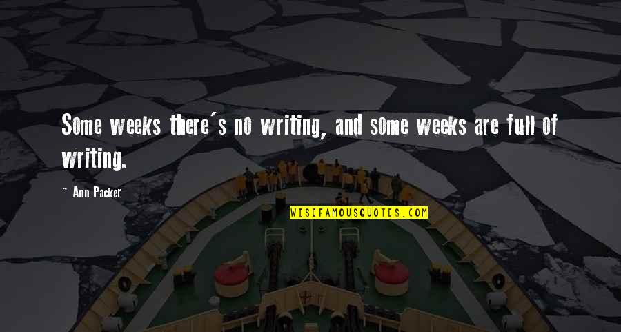 Gunny Quotes By Ann Packer: Some weeks there's no writing, and some weeks