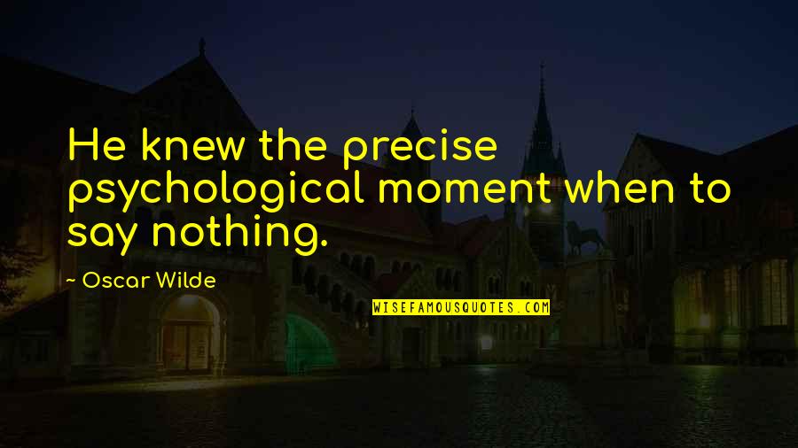 Gunny Quotes By Oscar Wilde: He knew the precise psychological moment when to