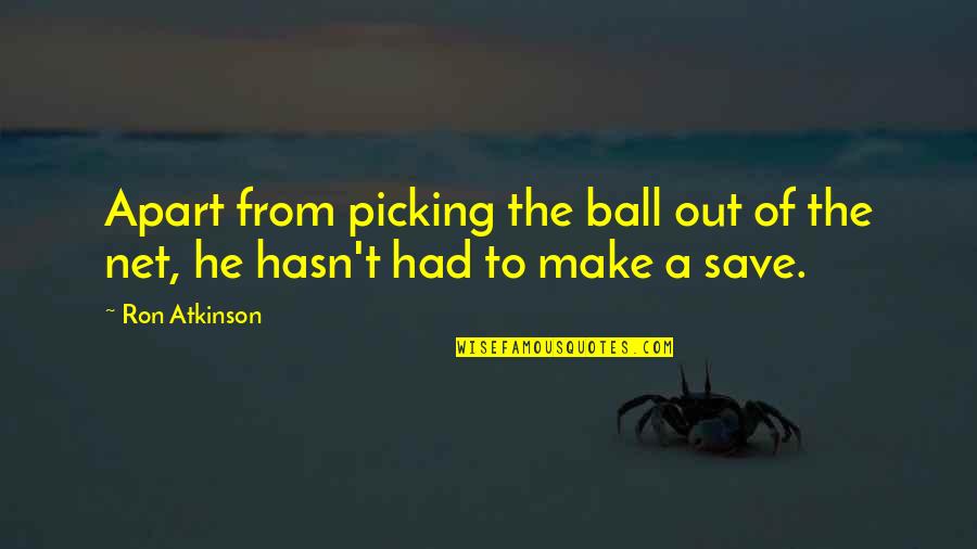 Gunny Sacks Amazon Quotes By Ron Atkinson: Apart from picking the ball out of the