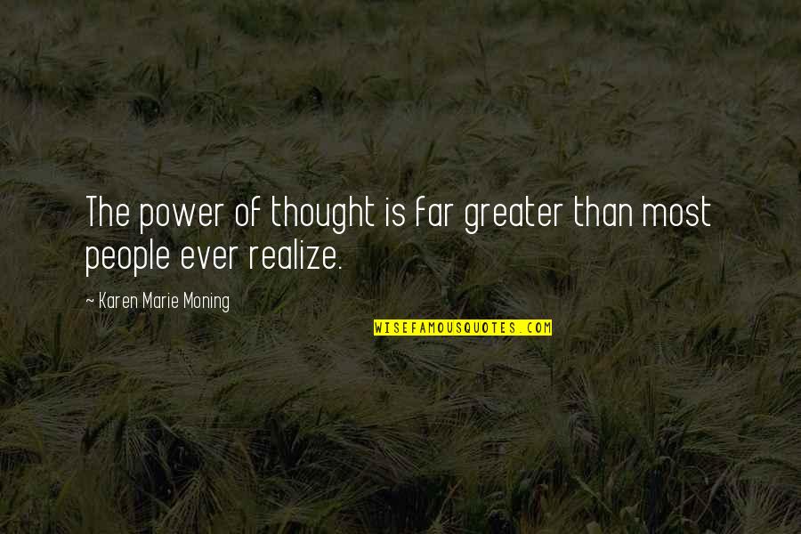 Gunpei Yo Quotes By Karen Marie Moning: The power of thought is far greater than Gunpei Yo Quotes By Karen Marie Moning: The power of thought is far greater than
