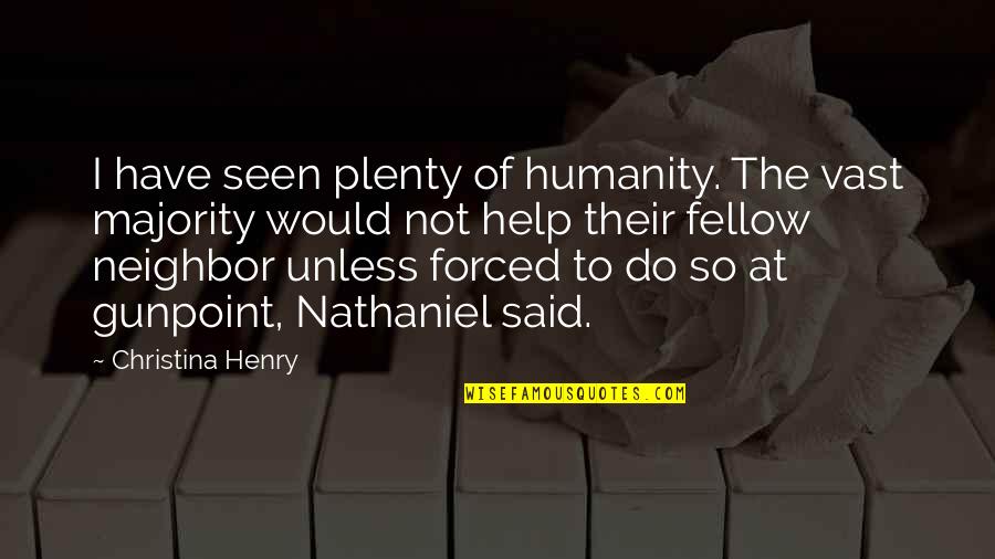 Gunpoint Quotes By Christina Henry: I have seen plenty of humanity. The vast Gunpoint Quotes By Christina Henry: I have seen plenty of humanity. The vast
