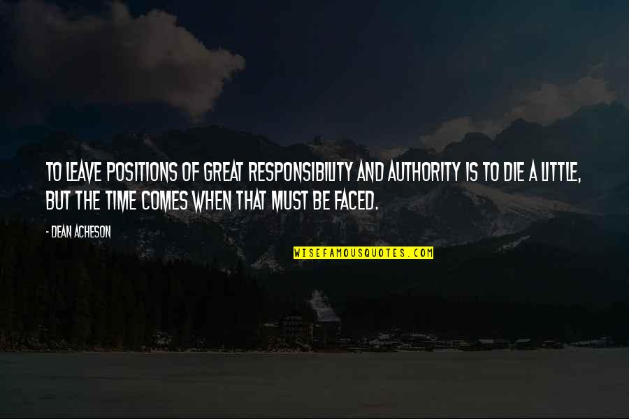 Gunpoint Quotes By Dean Acheson: To leave positions of great responsibility and authority Gunpoint Quotes By Dean Acheson: To leave positions of great responsibility and authority