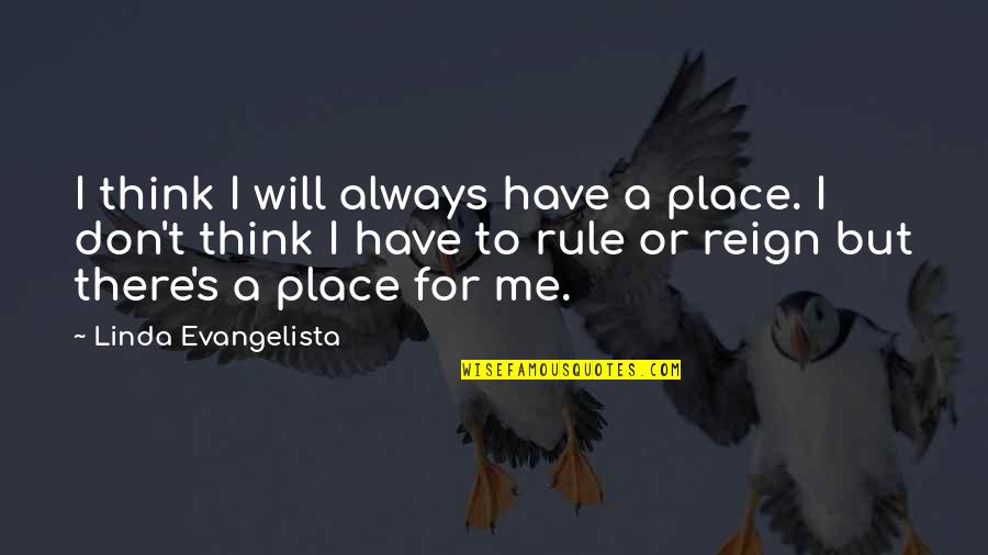 Gunpoint Quotes By Linda Evangelista: I think I will always have a place. Gunpoint Quotes By Linda Evangelista: I think I will always have a place.
