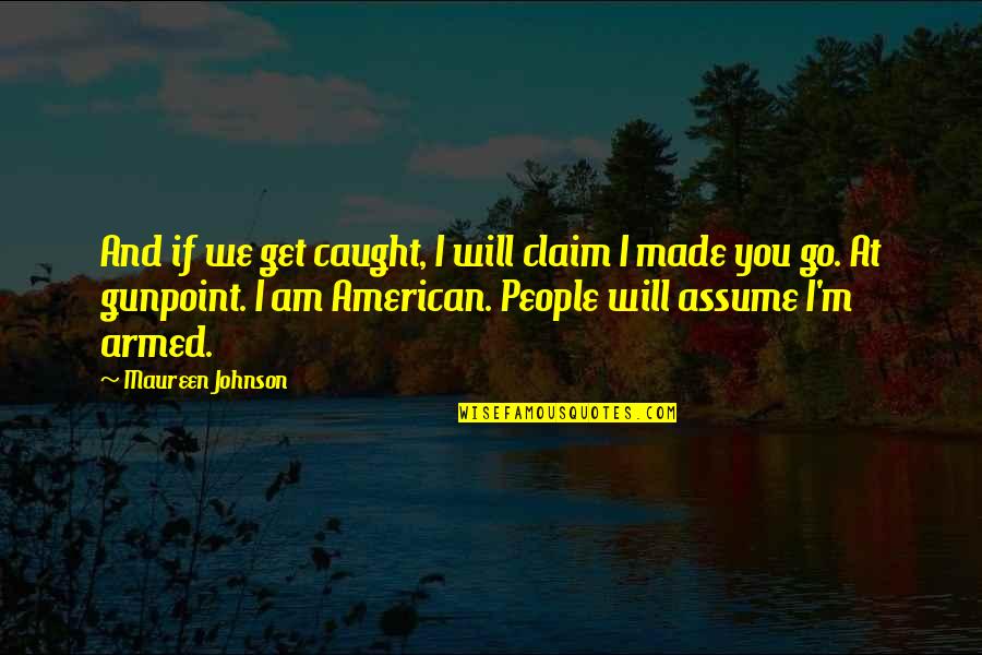 Gunpoint Quotes By Maureen Johnson: And if we get caught, I will claim Gunpoint Quotes By Maureen Johnson: And if we get caught, I will claim