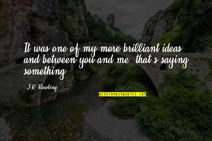 Gunport Quotes By J.K. Rowling: It was one of my more brilliant ideas,