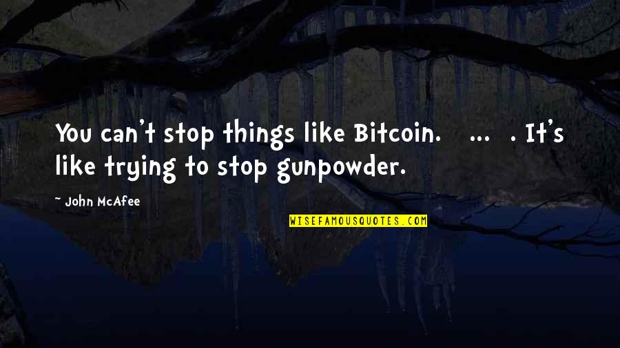 Gunpowder Quotes By John McAfee: You can't stop things like Bitcoin. [ ...
