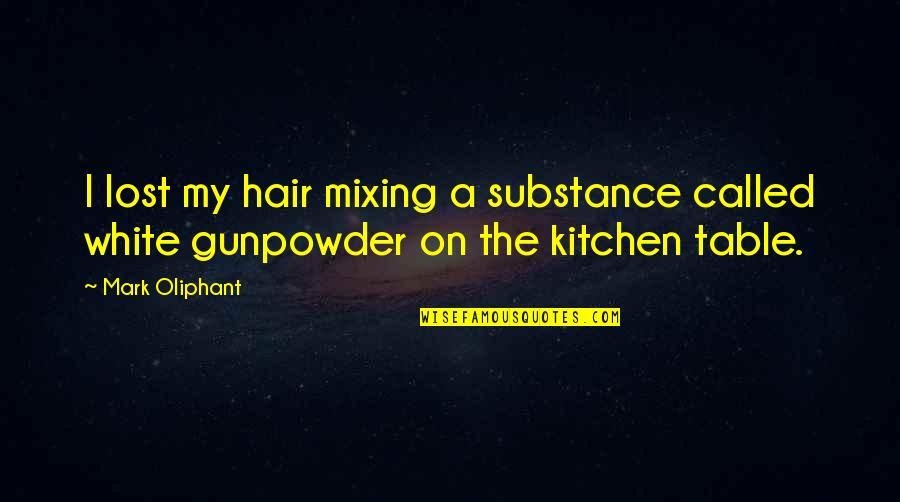 Gunpowder Quotes By Mark Oliphant: I lost my hair mixing a substance called