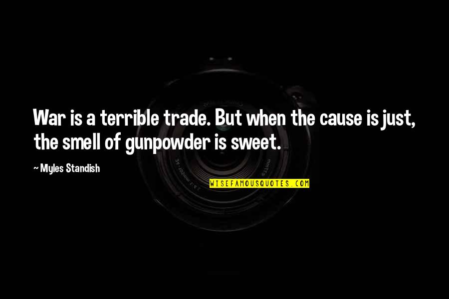 Gunpowder Quotes By Myles Standish: War is a terrible trade. But when the
