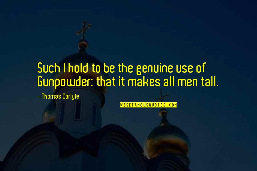 Gunpowder Quotes By Thomas Carlyle: Such I hold to be the genuine use