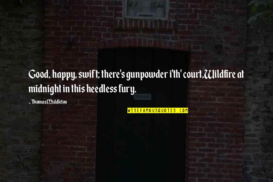 Gunpowder Quotes By Thomas Middleton: Good, happy, swift; there's gunpowder i'th' court,Wildfire at