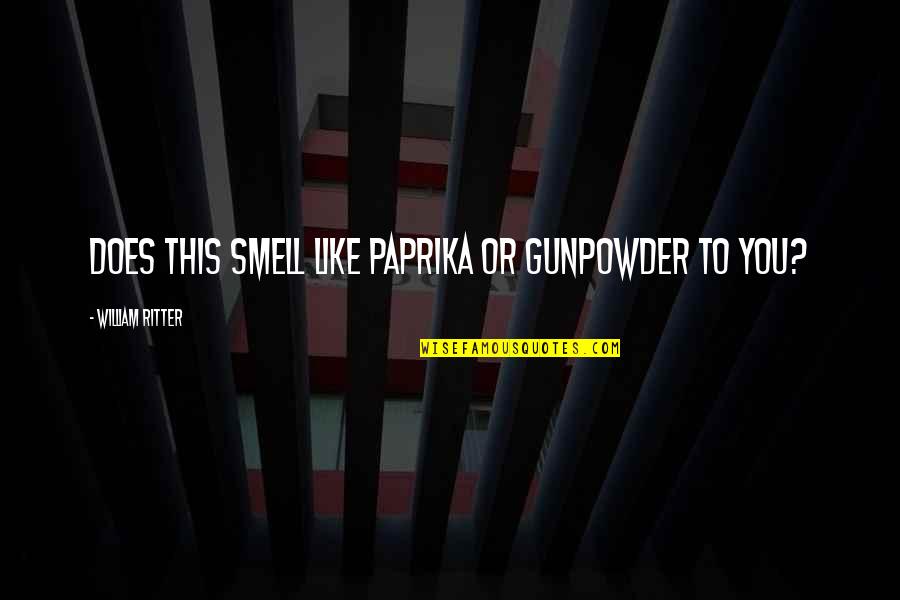 Gunpowder Quotes By William Ritter: Does this smell like paprika or gunpowder to