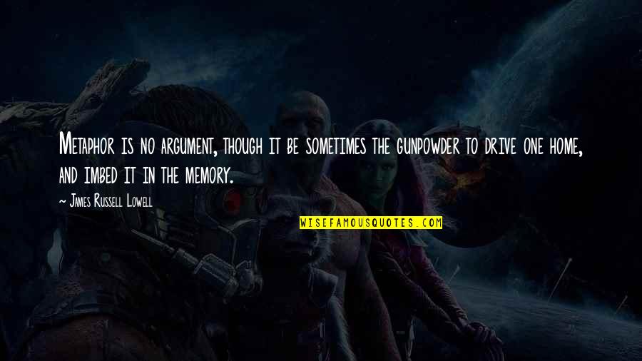Gunpowder's Quotes By James Russell Lowell: Metaphor is no argument, though it be sometimes Gunpowder's Quotes By James Russell Lowell: Metaphor is no argument, though it be sometimes