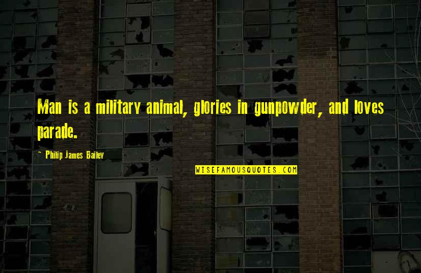 Gunpowder's Quotes By Philip James Bailey: Man is a military animal, glories in gunpowder,