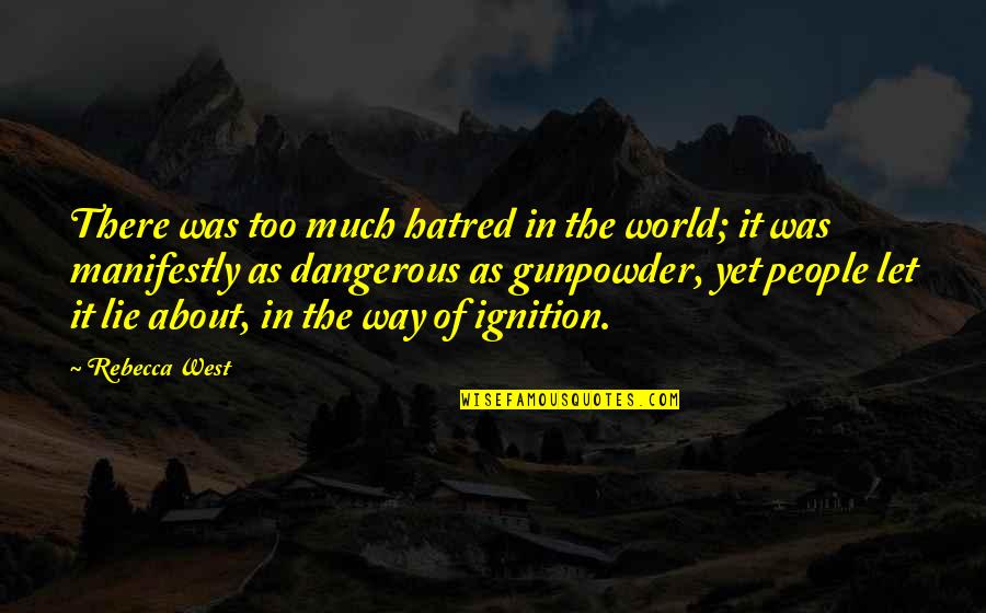 Gunpowder's Quotes By Rebecca West: There was too much hatred in the world;