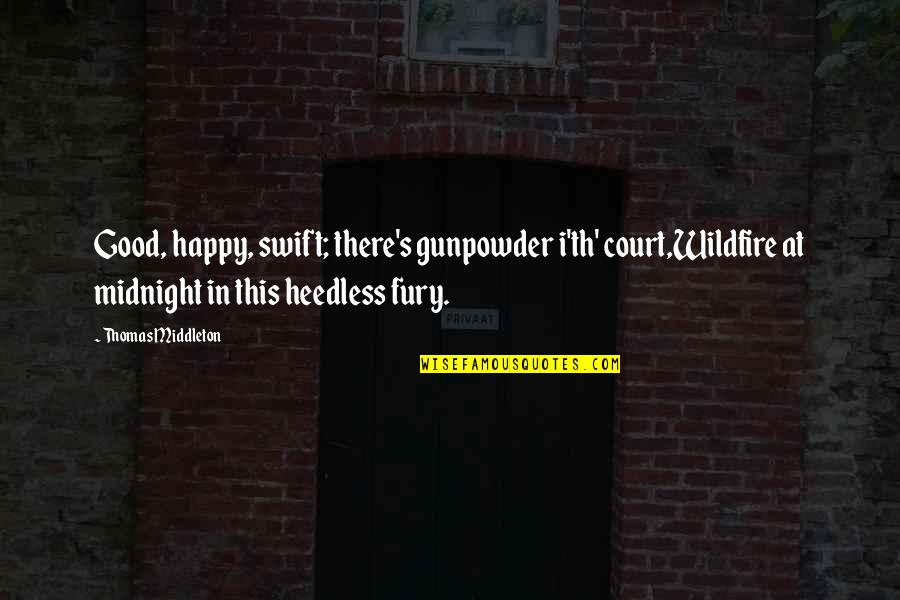 Gunpowder's Quotes By Thomas Middleton: Good, happy, swift; there's gunpowder i'th' court,Wildfire at