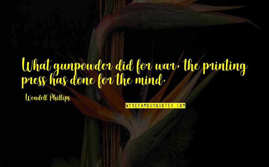 Gunpowder's Quotes By Wendell Phillips: What gunpowder did for war, the printing press