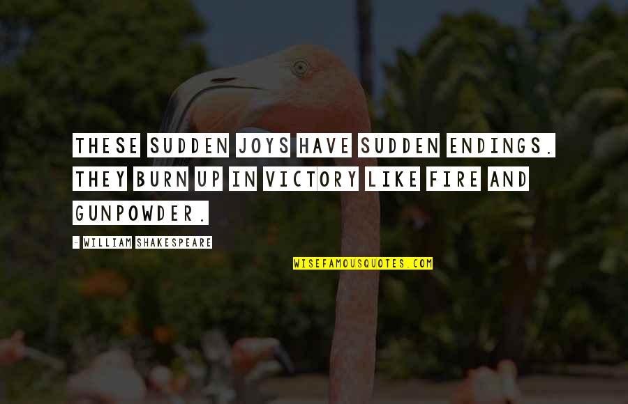 Gunpowder's Quotes By William Shakespeare: These sudden joys have sudden endings. They burn