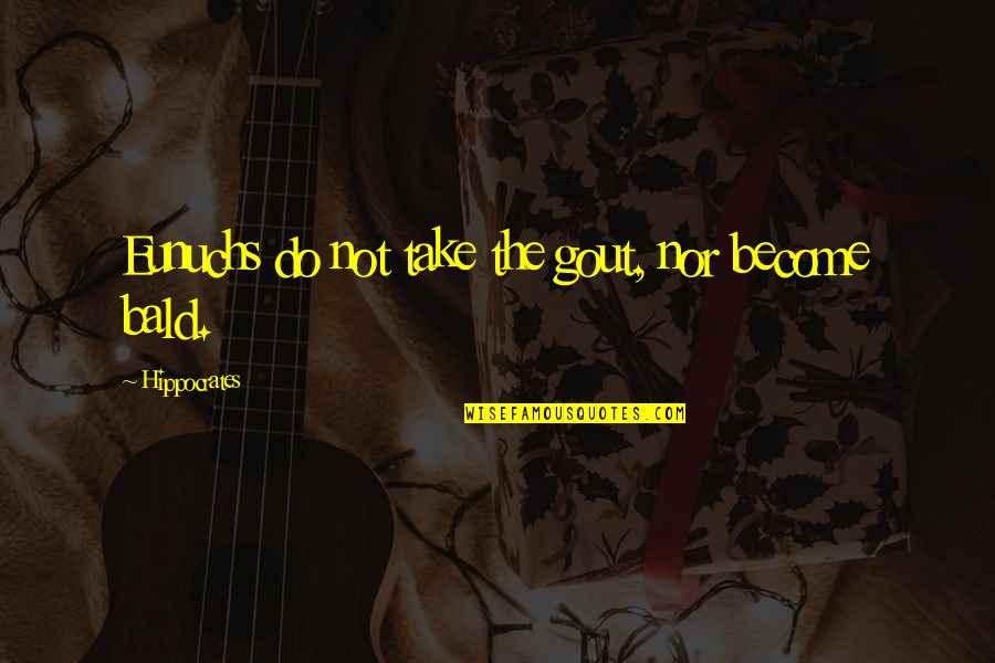 Gunrest Quotes By Hippocrates: Eunuchs do not take the gout, nor become Gunrest Quotes By Hippocrates: Eunuchs do not take the gout, nor become