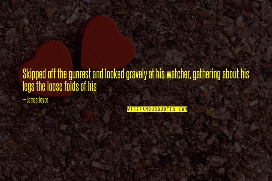 Gunrest Quotes By James Joyce: Skipped off the gunrest and looked gravely at Gunrest Quotes By James Joyce: Skipped off the gunrest and looked gravely at
