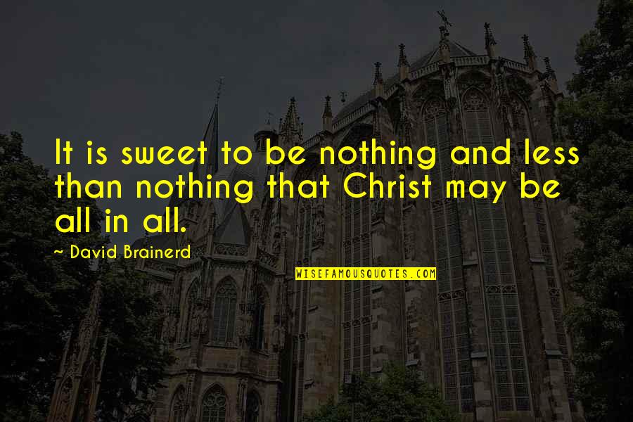 Gunrunning Quotes By David Brainerd: It is sweet to be nothing and less