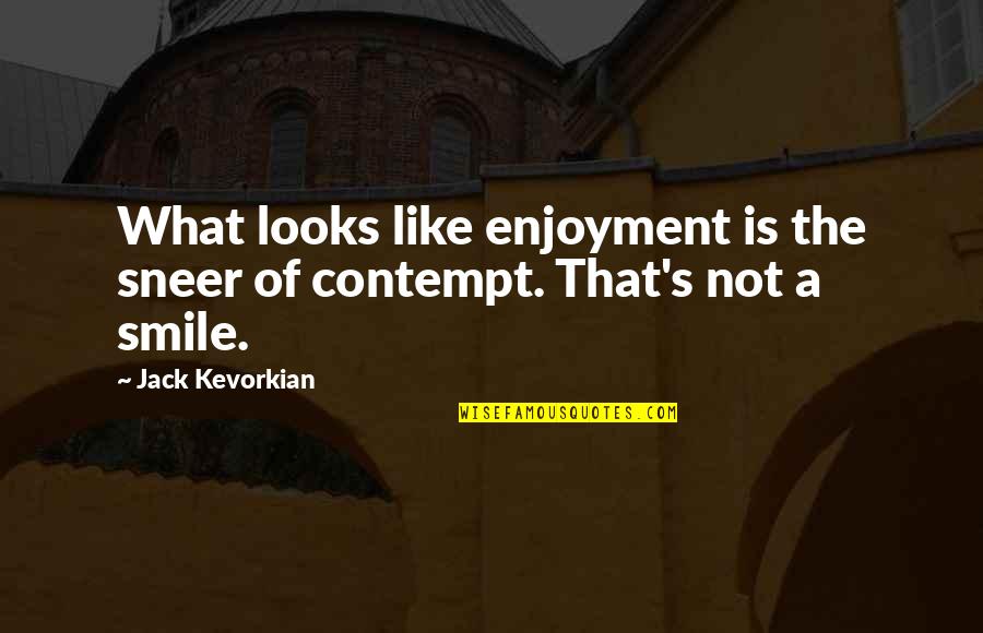 Gunrunning Quotes By Jack Kevorkian: What looks like enjoyment is the sneer of