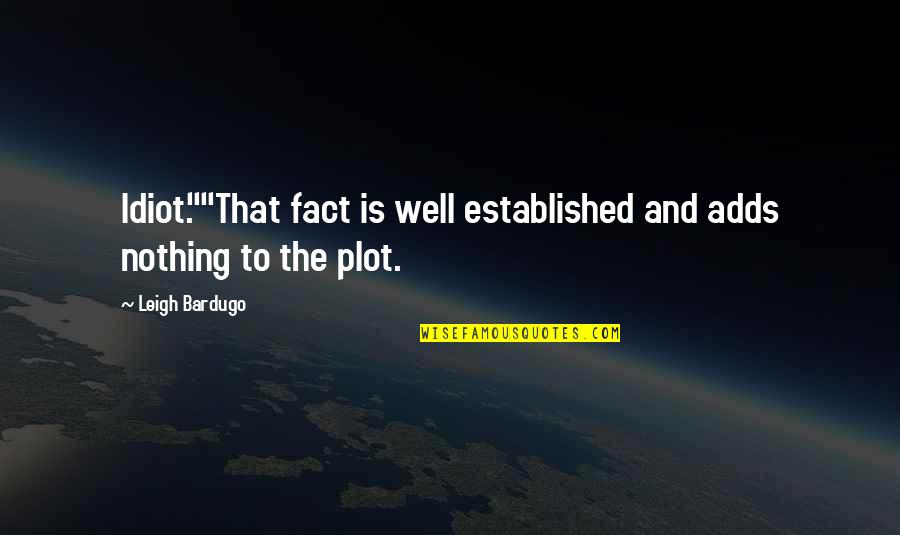 Gunrunning Quotes By Leigh Bardugo: Idiot.""That fact is well established and adds nothing