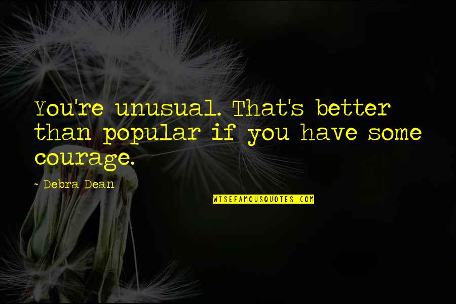 Guns And God Quotes By Debra Dean: You're unusual. That's better than popular if you