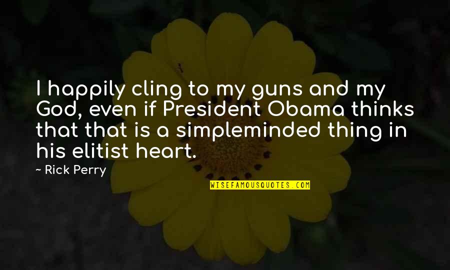 Guns And God Quotes By Rick Perry: I happily cling to my guns and my