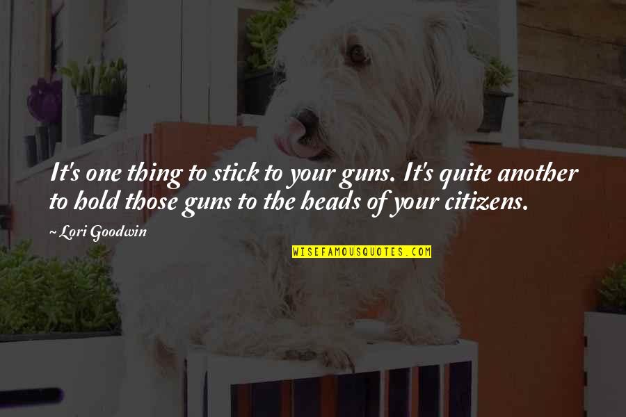 Guns And Government Quotes By Lori Goodwin: It's one thing to stick to your guns.