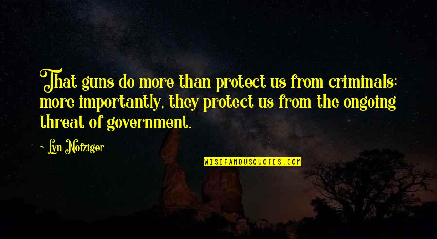 Guns And Government Quotes By Lyn Nofziger: That guns do more than protect us from