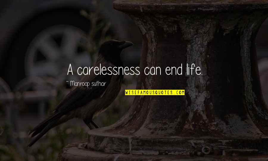 Guns And Government Quotes By Manroop Suthar: A carelessness can end life.