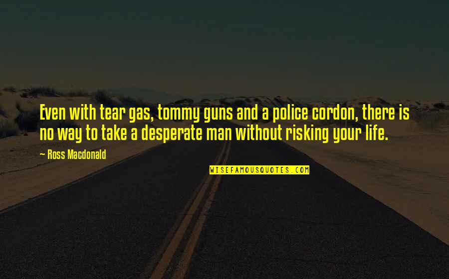 Guns And Life Quotes By Ross Macdonald: Even with tear gas, tommy guns and a