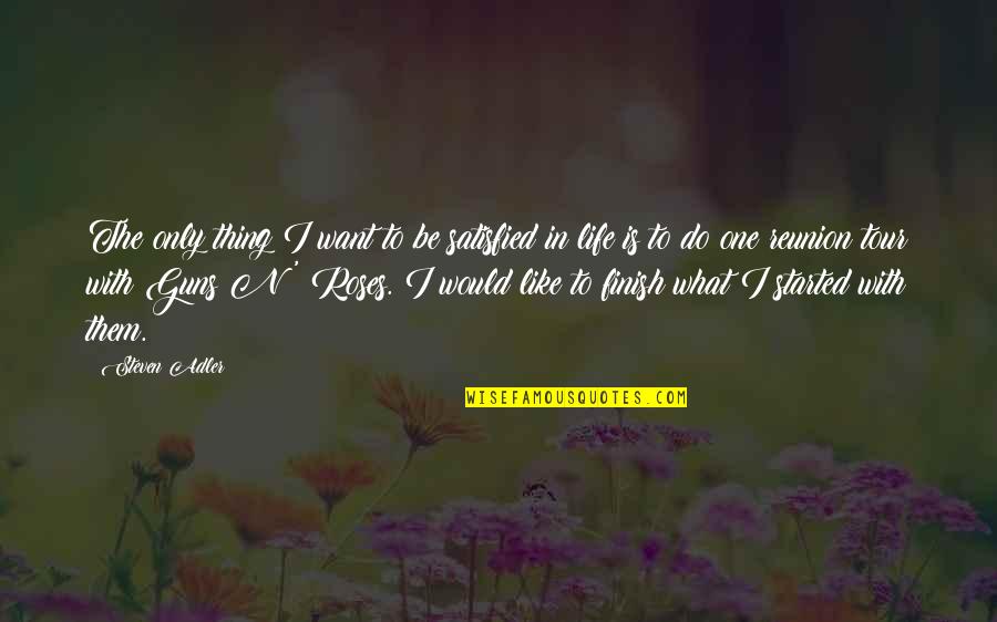 Guns And Life Quotes By Steven Adler: The only thing I want to be satisfied Guns And Life Quotes By Steven Adler: The only thing I want to be satisfied