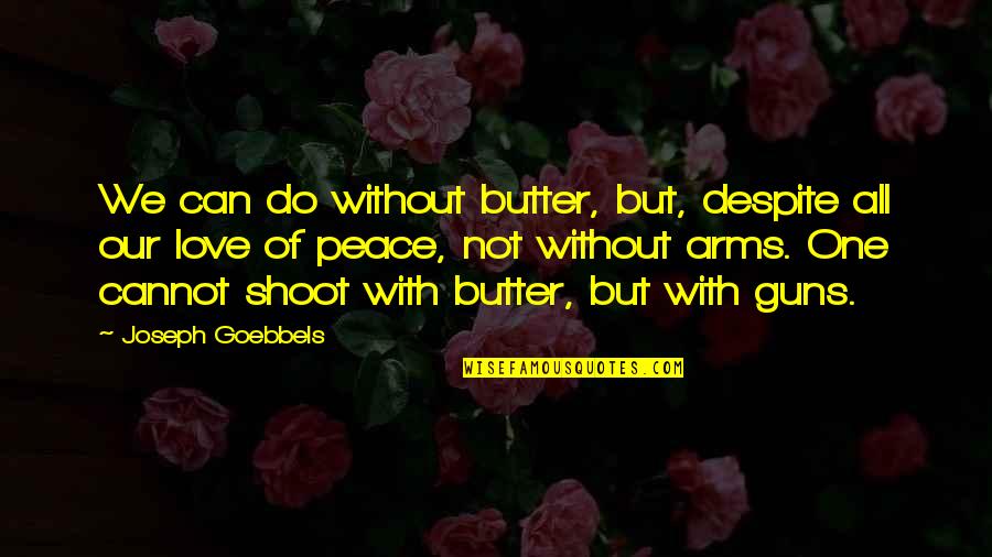 Guns And Love Quotes By Joseph Goebbels: We can do without butter, but, despite all