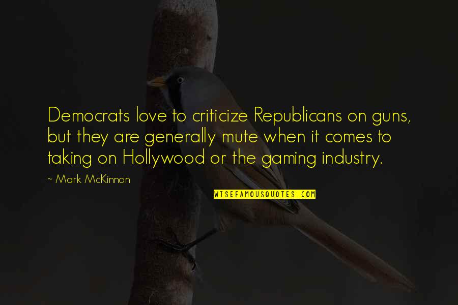 Guns And Love Quotes By Mark McKinnon: Democrats love to criticize Republicans on guns, but