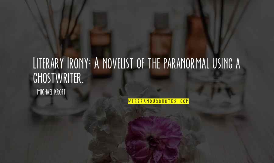 Guns And Love Quotes By Michael Kroft: Literary Irony: A novelist of the paranormal using