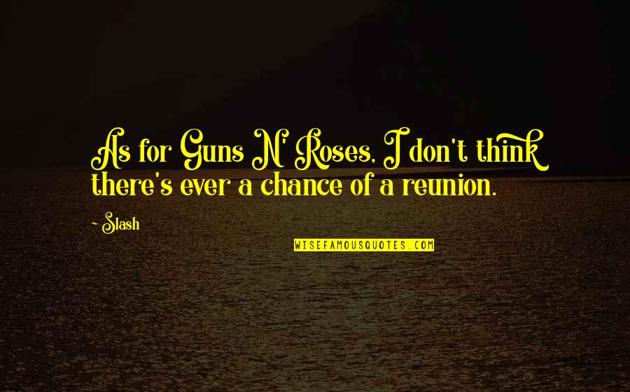 Guns And Roses Quotes By Slash: As for Guns N' Roses, I don't think