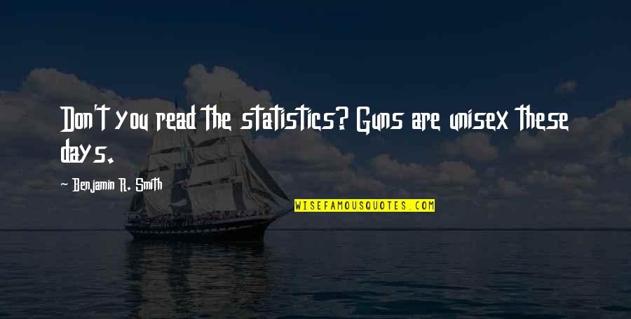 Guns And Violence Quotes By Benjamin R. Smith: Don't you read the statistics? Guns are unisex