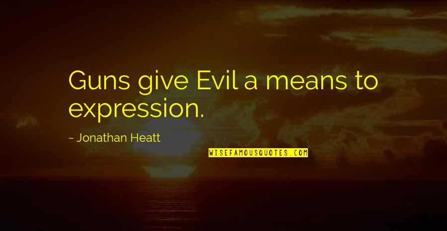 Guns And Violence Quotes By Jonathan Heatt: Guns give Evil a means to expression.