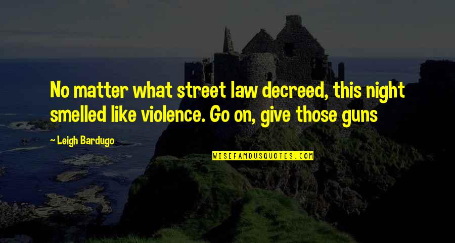 Guns And Violence Quotes By Leigh Bardugo: No matter what street law decreed, this night