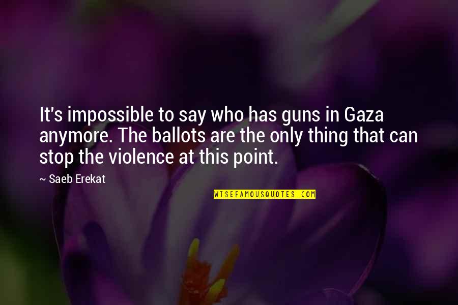 Guns And Violence Quotes By Saeb Erekat: It's impossible to say who has guns in