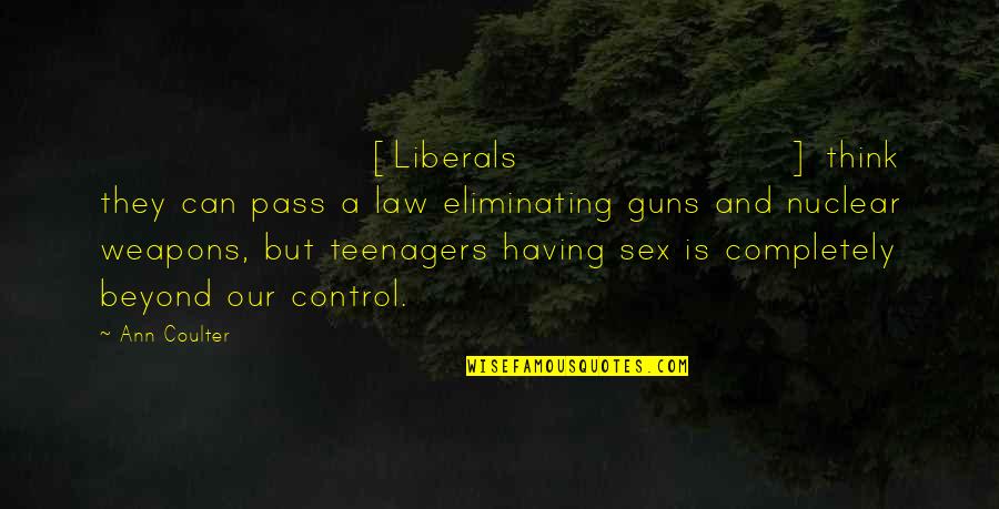 Guns Control Quotes By Ann Coulter: [Liberals] think they can pass a law eliminating
