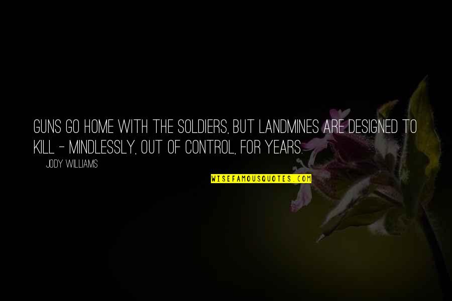 Guns Control Quotes By Jody Williams: Guns go home with the soldiers, but landmines