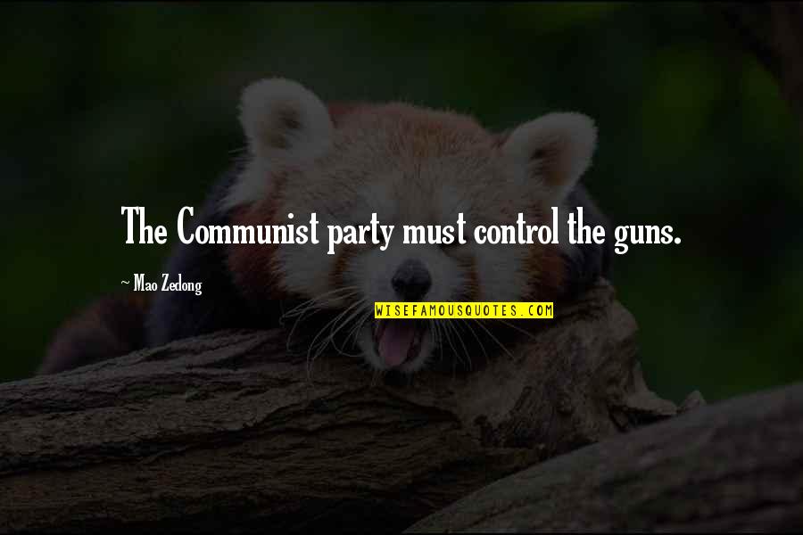 Guns Control Quotes By Mao Zedong: The Communist party must control the guns.