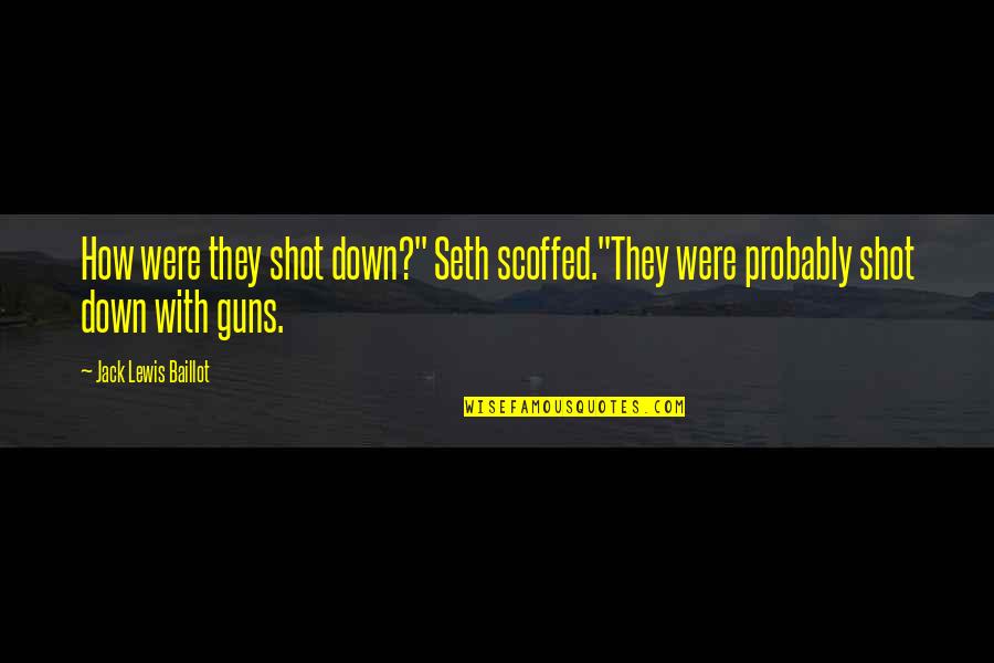 Guns Down Quotes By Jack Lewis Baillot: How were they shot down?" Seth scoffed."They were