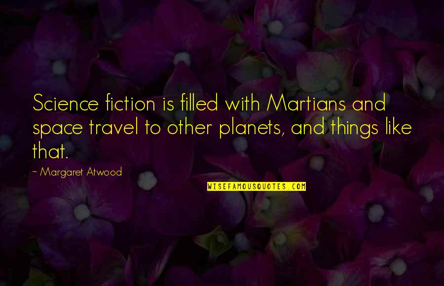 Guns Germs And Steel Chapter Quotes By Margaret Atwood: Science fiction is filled with Martians and space