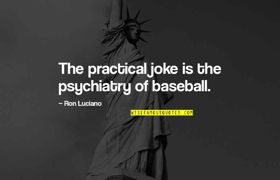 Guns Guns Guns Robocop Quote Quotes By Ron Luciano: The practical joke is the psychiatry of baseball.