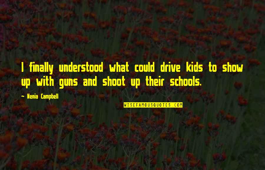 Guns In Schools Quotes By Nenia Campbell: I finally understood what could drive kids to
